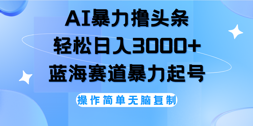 AI撸头条，当天起号，第二天见收益，轻松日入3000+无脑操作。风钥吧-网创项目资源站-副业项目-创业项目-搞钱项目风钥吧