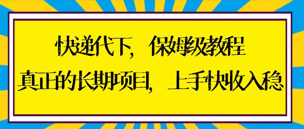 快递代下保姆级教程，真正的长期项目，上手快收入稳【实操+渠道】风钥吧-网创项目资源站-副业项目-创业项目-搞钱项目风钥吧