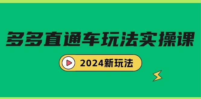 多多直通车玩法实战课，2024新玩法（7节课）风钥吧-网创项目资源站-副业项目-创业项目-搞钱项目风钥吧
