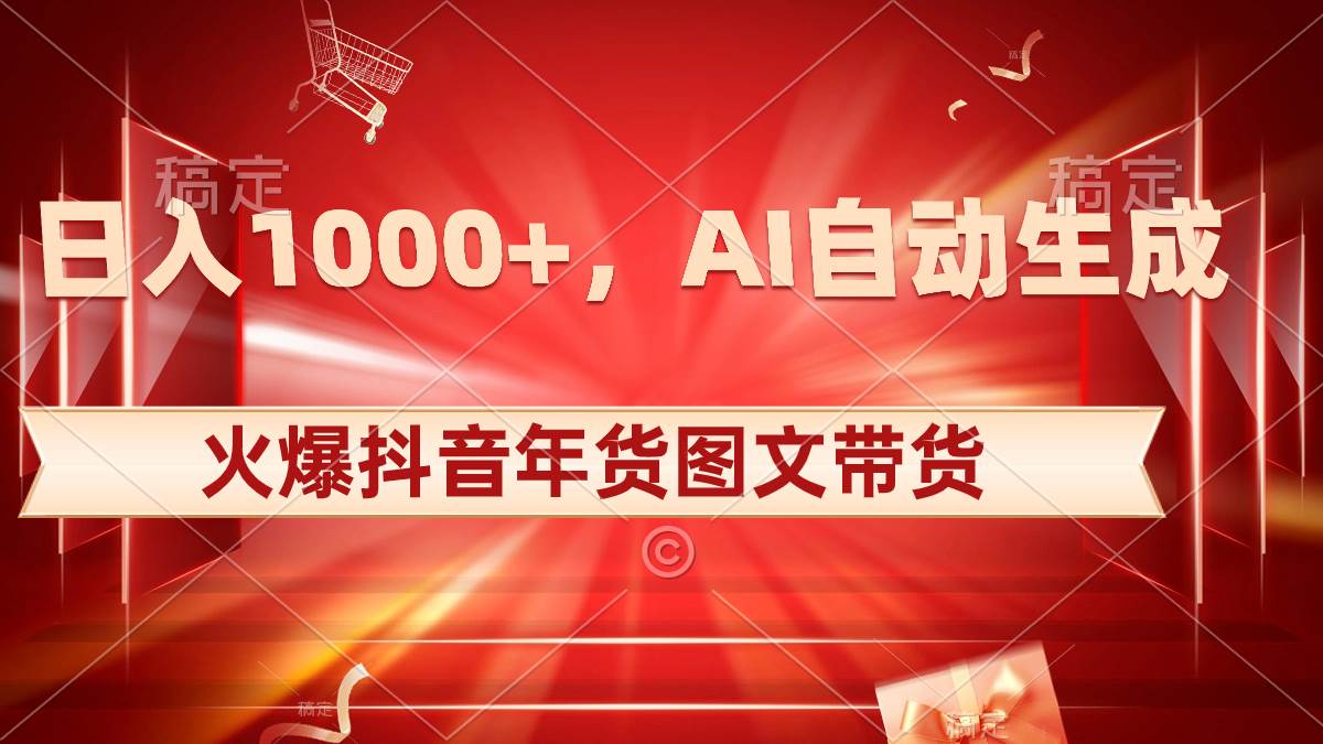 日入1000+火爆抖音年货图文带货，AI自动生成自己的年货原创图文风钥吧-网创项目资源站-副业项目-创业项目-搞钱项目风钥吧
