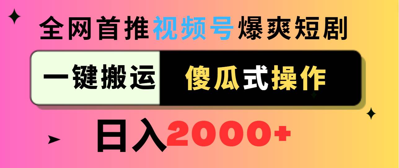 视频号爆爽短剧推广，一键搬运，傻瓜式操作，日入2000+风钥吧-网创项目资源站-副业项目-创业项目-搞钱项目风钥吧