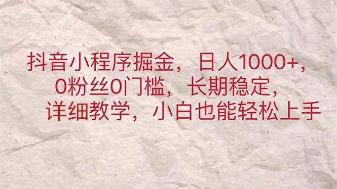 抖音小程序掘金，日人1000+，0粉丝0门槛，长期稳定，小白也能轻松上手风钥吧-网创项目资源站-副业项目-创业项目-搞钱项目风钥吧