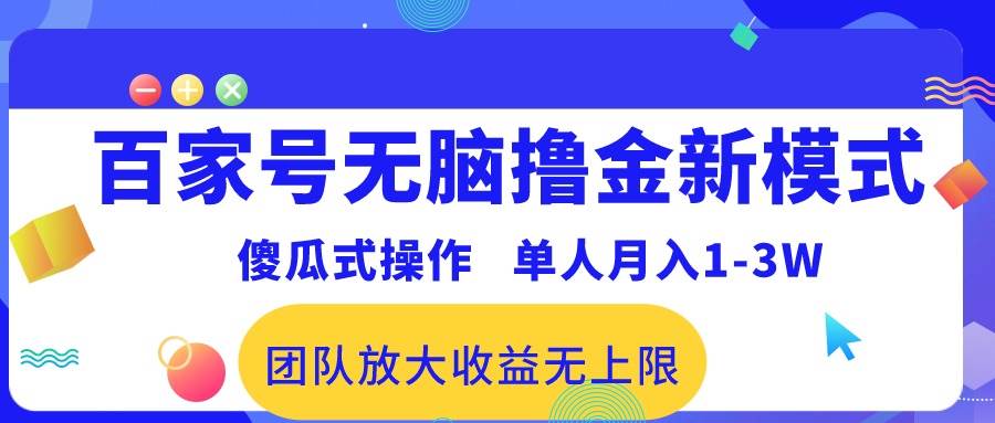 百家号无脑撸金新模式，傻瓜式操作，单人月入1-3万！团队放大收益无上限！风钥吧-网创项目资源站-副业项目-创业项目-搞钱项目风钥吧