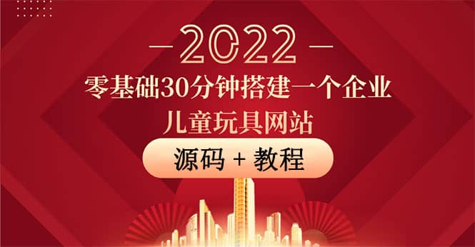 零基础30分钟搭建一个企业儿童玩具网站：助力传统企业开拓线上销售(附源码)风钥吧-网创项目资源站-副业项目-创业项目-搞钱项目风钥吧