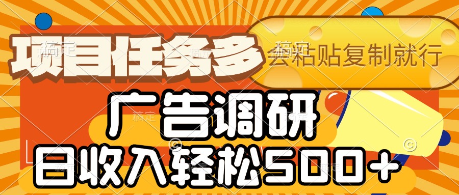 会复制粘贴即可，广告调研，项目任务多，日收入轻松500+风钥吧-网创项目资源站-副业项目-创业项目-搞钱项目风钥吧