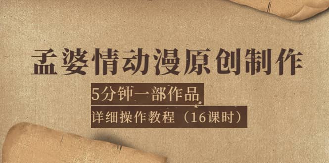 孟婆情动漫原创制作：5分钟一部成品，详细操作教程（16课时）风钥吧-网创项目资源站-副业项目-创业项目-搞钱项目风钥吧