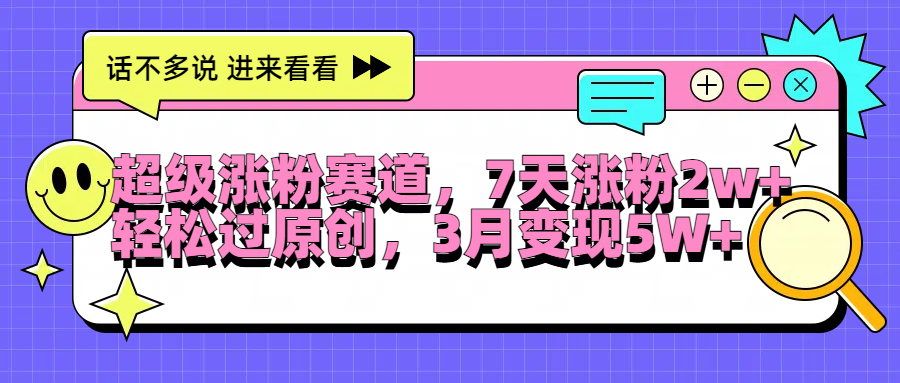 超级涨粉赛道，每天半小时，7天涨粉2W+，轻松过原创，3月变现5W+风钥吧-网创项目资源站-副业项目-创业项目-搞钱项目风钥吧