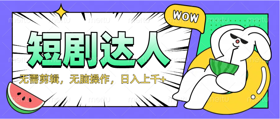 2024最新短剧玩法，无需剪辑，无脑操作，日入上千+风钥吧-网创项目资源站-副业项目-创业项目-搞钱项目风钥吧