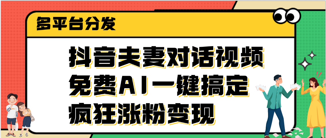 抖音夫妻对话视频，免费AI一键搞定，多平台分发，疯狂涨粉变现风钥吧-网创项目资源站-副业项目-创业项目-搞钱项目风钥吧
