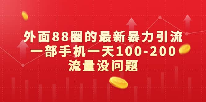 外面88圈的最新暴力引流，一部手机一天100-200流量没问题风钥吧-网创项目资源站-副业项目-创业项目-搞钱项目风钥吧