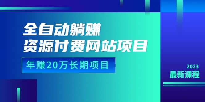 全自动躺赚资源付费网站项目：年赚20万长期项目（详细教程+源码）23年更新风钥吧-网创项目资源站-副业项目-创业项目-搞钱项目风钥吧
