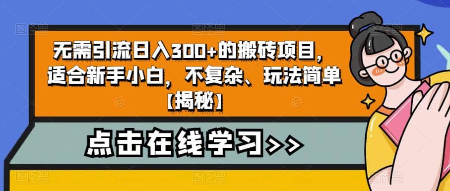 无需引流日入300+的搬砖项目，适合新手小白，不复杂、玩法简单【揭秘】风钥吧-网创项目资源站-副业项目-创业项目-搞钱项目风钥吧