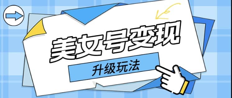日入500+美女号变现最新升级玩法（详细实操教程）风钥吧-网创项目资源站-副业项目-创业项目-搞钱项目风钥吧