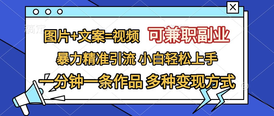 图片+文案=视频，可兼职副业，精准暴力引流，一分钟一条作品，小白轻松上手，多种变现方式风钥吧-网创项目资源站-副业项目-创业项目-搞钱项目风钥吧