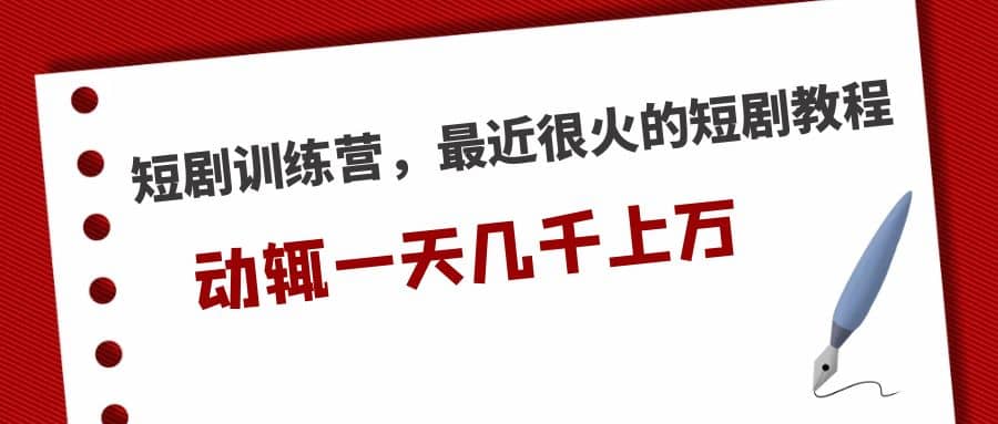 短剧训练营，最近很火的短剧教程风钥吧-网创项目资源站-副业项目-创业项目-搞钱项目风钥吧