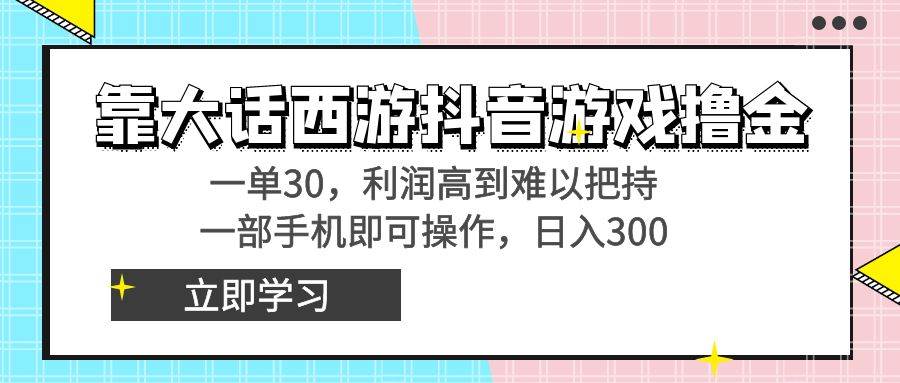 靠大话西游抖音游戏撸金，一单30，利润高到难以把持，一部手机即可操作风钥吧-网创项目资源站-副业项目-创业项目-搞钱项目风钥吧