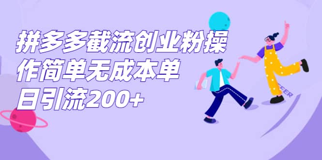 拼多多截流创业粉操作简单无成本单日引流200+风钥吧-网创项目资源站-副业项目-创业项目-搞钱项目风钥吧