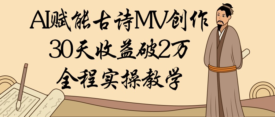 AI赋能古诗MV创作：30天收益破2万，全程实操教学风钥吧-网创项目资源站-副业项目-创业项目-搞钱项目风钥吧