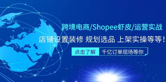 跨境电商/Shopee虾皮/运营实战训练营：店铺设置装修 规划选品 上架实操等等风钥吧-网创项目资源站-副业项目-创业项目-搞钱项目风钥吧