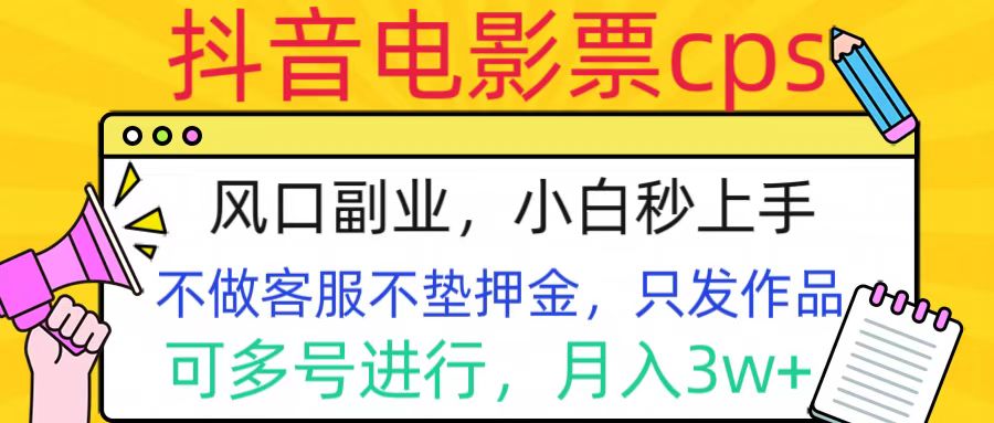 抖音电影票cps，风口副业，不需做客服垫押金，操作简单，月入3w+风钥吧-网创项目资源站-副业项目-创业项目-搞钱项目风钥吧