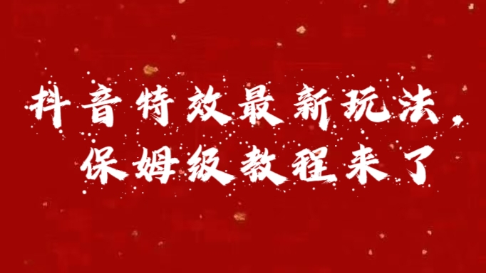 外面卖1980的项目，抖音特效最新玩法，保姆级教程，今天他来了风钥吧-网创项目资源站-副业项目-创业项目-搞钱项目风钥吧
