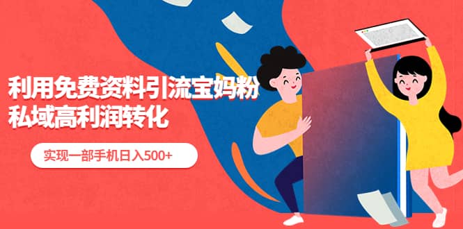 利用免费资料引流宝妈粉，私域高利润转化风钥吧-网创项目资源站-副业项目-创业项目-搞钱项目风钥吧