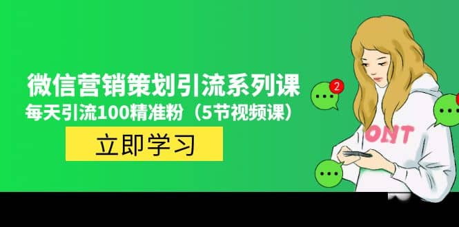 价值百万的微信营销策划引流系列课（5节视频课）风钥吧-网创项目资源站-副业项目-创业项目-搞钱项目风钥吧