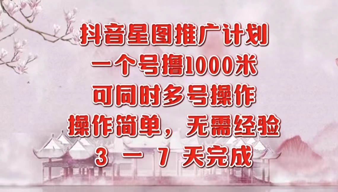 抖音星图推广项目，3-7天就能完成，每单1000元，可多号一起做风钥吧-网创项目资源站-副业项目-创业项目-搞钱项目风钥吧