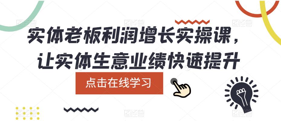 实体老板利润-增长实战课，让实体生意业绩快速提升风钥吧-网创项目资源站-副业项目-创业项目-搞钱项目风钥吧
