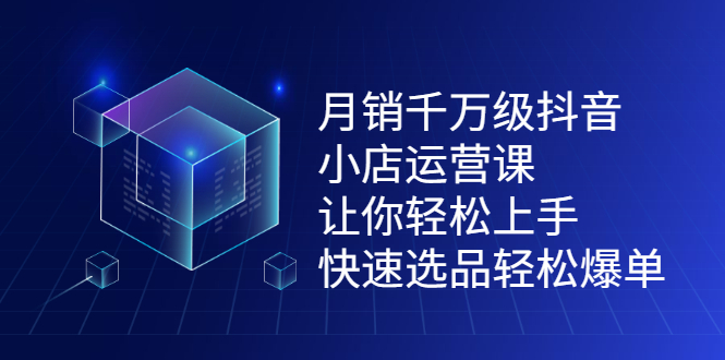 月销千万级抖音小店运营课，让你轻松上手、快速选品轻松爆单风钥吧-网创项目资源站-副业项目-创业项目-搞钱项目风钥吧