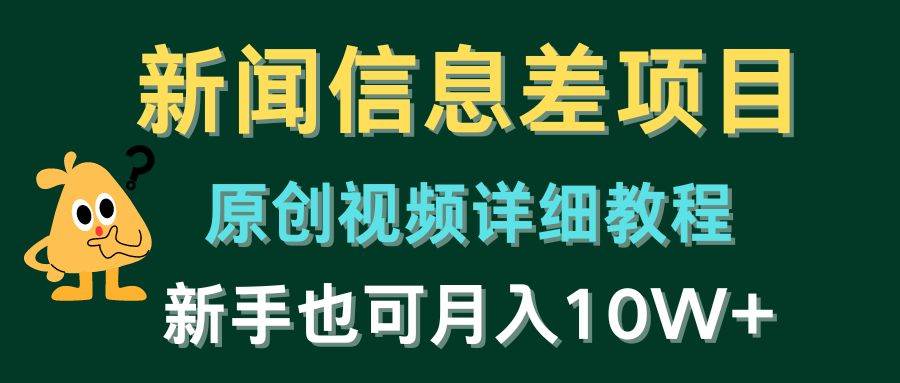 新闻信息差项目，原创视频详细教程，新手也可月入10W+风钥吧-网创项目资源站-副业项目-创业项目-搞钱项目风钥吧