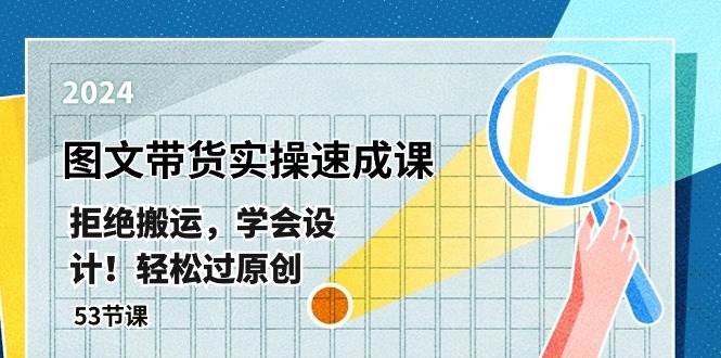 最新图文带货实操速成课，拒绝搬运，学会设计！轻松过原创  (53节课)风钥吧-网创项目资源站-副业项目-创业项目-搞钱项目风钥吧