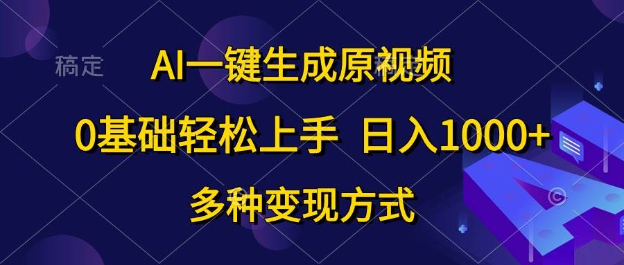 AI一键生成原视频，0基础轻松上手，日入1000+，多种变现方式风钥吧-网创项目资源站-副业项目-创业项目-搞钱项目风钥吧