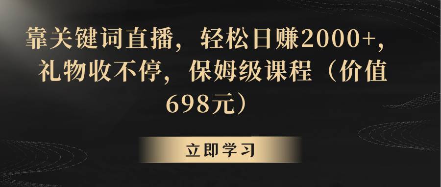 靠关键词直播，轻松日赚2000+，礼物收不停风钥吧-网创项目资源站-副业项目-创业项目-搞钱项目风钥吧