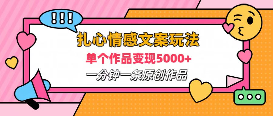 扎心情感文案玩法，单个作品变现6000+，一分钟一条原创作品，流量爆炸风钥吧-网创项目资源站-副业项目-创业项目-搞钱项目风钥吧