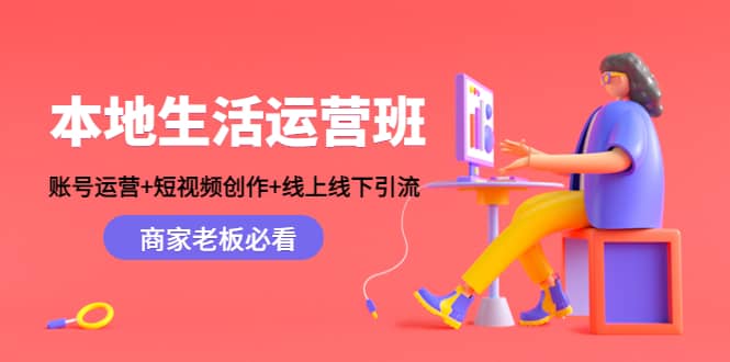 本地生活运营班：账号运营+短视频创作+线上线下Y.L，商家老板必看风钥吧-网创项目资源站-副业项目-创业项目-搞钱项目风钥吧