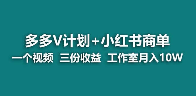 【蓝海项目】多多v计划+小红书商单 一个视频三份收益 工作室月入10w打法风钥吧-网创项目资源站-副业项目-创业项目-搞钱项目风钥吧