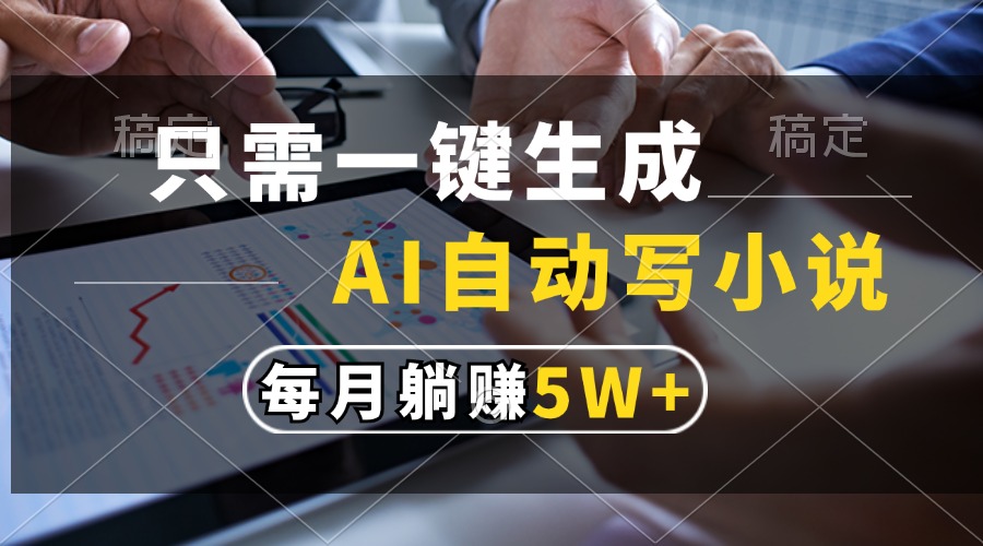 只需一键生成，AI自动写小说，每月躺赚5w+风钥吧-网创项目资源站-副业项目-创业项目-搞钱项目风钥吧