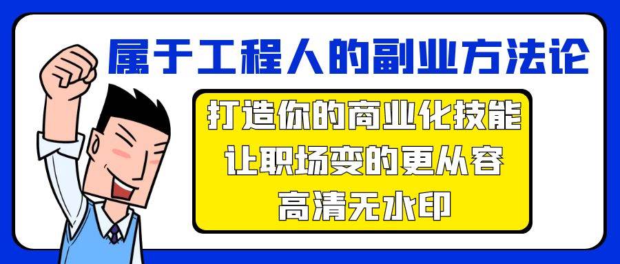 属于工程人-副业方法论，打造你的商业化技能，让职场变的更从容-高清无水印风钥吧-网创项目资源站-副业项目-创业项目-搞钱项目风钥吧