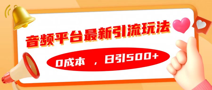 音频平台最新引流玩法，日引500+，0成本风钥吧-网创项目资源站-副业项目-创业项目-搞钱项目风钥吧