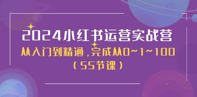2024小红书运营实战营，从入门到精通，完成从0~1~100（50节课）风钥吧-网创项目资源站-副业项目-创业项目-搞钱项目风钥吧