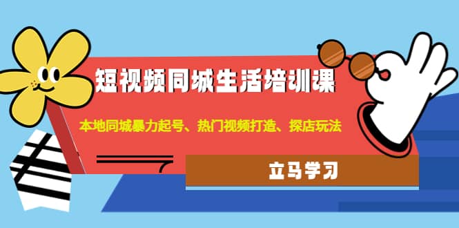 短视频同城生活培训课：本地同城暴力起号、热门视频打造、探店玩法风钥吧-网创项目资源站-副业项目-创业项目-搞钱项目风钥吧
