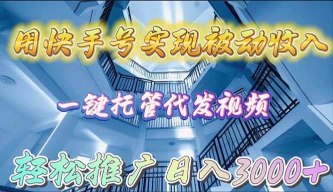 用快手号实现被动收入，一键托管代发视频，轻松推广日入3000+风钥吧-网创项目资源站-副业项目-创业项目-搞钱项目风钥吧