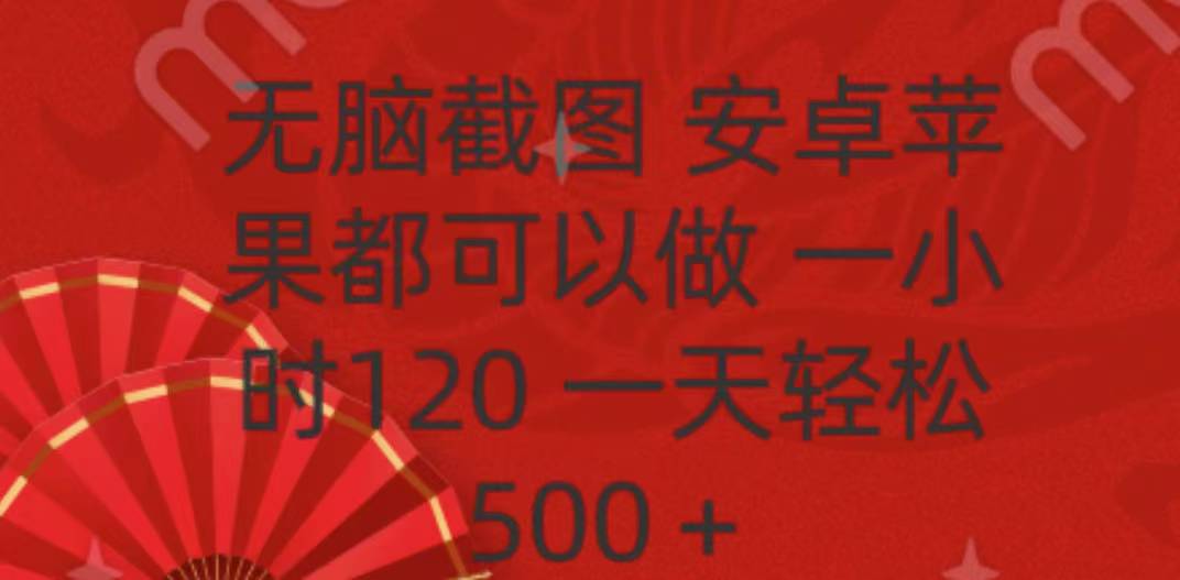 无脑截图，安卓苹果都可以做，一小时120，一天轻松500+风钥吧-网创项目资源站-副业项目-创业项目-搞钱项目风钥吧