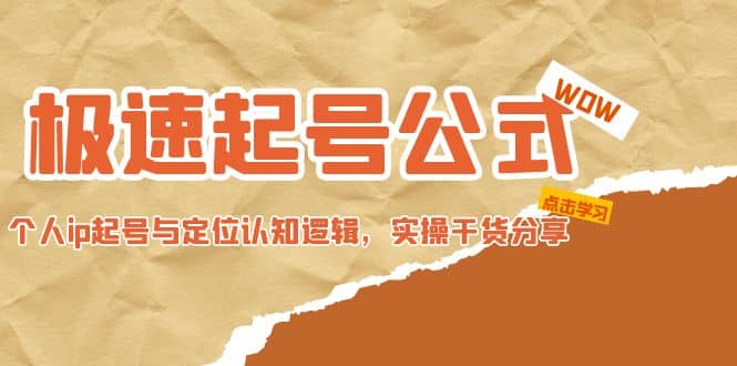 极速起号公式，个人ip起号与定位认知逻辑，实操干货分享风钥吧-网创项目资源站-副业项目-创业项目-搞钱项目风钥吧