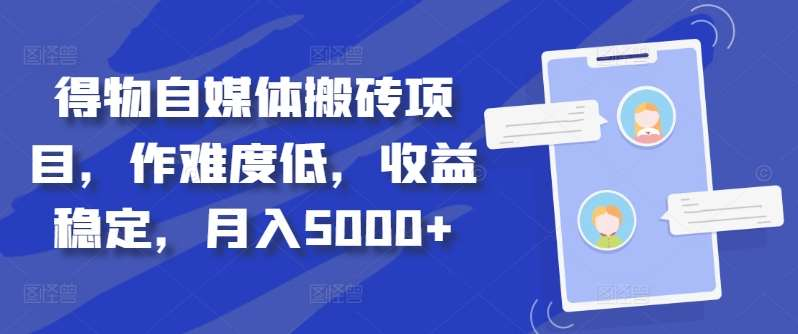 得物自媒体搬砖月入5000+风钥吧-网创项目资源站-副业项目-创业项目-搞钱项目风钥吧