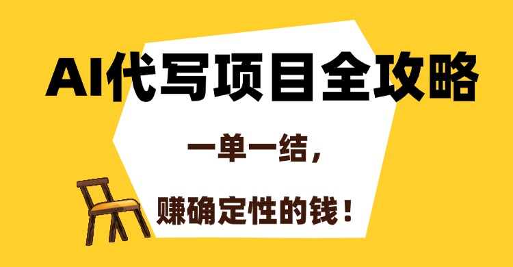 AI代写项目全攻略，一单一结，赚确定性的钱！风钥吧-网创项目资源站-副业项目-创业项目-搞钱项目风钥吧