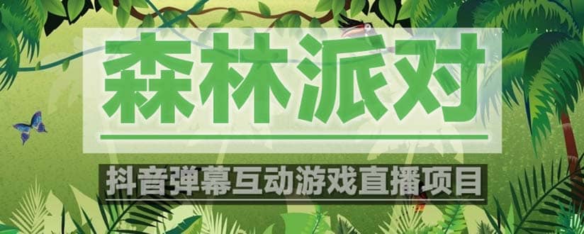 抖音森林派对直播项目，可虚拟人直播 抖音报白 实时互动直播【软件+教程】风钥吧-网创项目资源站-副业项目-创业项目-搞钱项目风钥吧