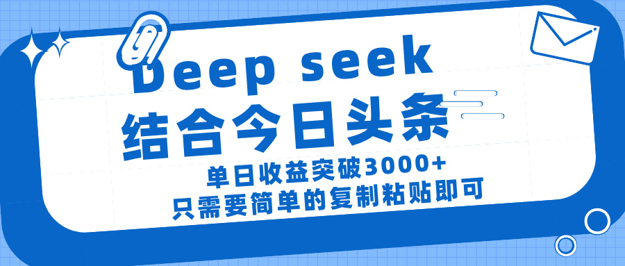 deep seek 结 合今日 头 条， 单 日收 益突破 3000+ ， 只需要 简单 的复制粘贴 即可风钥吧-网创项目资源站-副业项目-创业项目-搞钱项目风钥吧