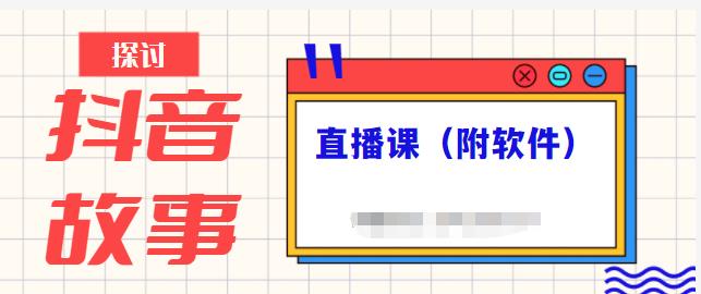 抖音故事类视频制作与直播课程，小白也可以轻松上手（附软件）风钥吧-网创项目资源站-副业项目-创业项目-搞钱项目风钥吧
